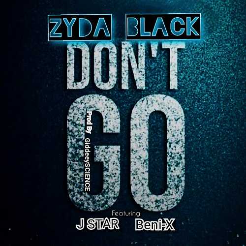 Music: Don’t Go – Zyda Black Ft. Jstar & Beni-X (Prod. by GideeySCIENCE) @HeisAustine